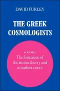 The Greek Cosmologists: The Formation of the Atomic Theory and its Earliest Critics, Vol. 1