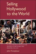 Selling Hollywood to the World: U.S. and European Struggles for Mastery of the Global Film Industry, 1920 1950