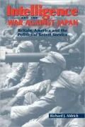 Intelligence and the War Against Japan: Britain, America and the Politics of Secret Service
