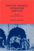 British Imperial Literature, 1870 1940: Writing and the Administration of Empire