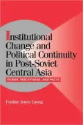 Institutional Change and Political Continuity in Post-Soviet Central Asia: Power, Perceptions, and Pacts