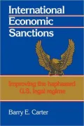 International Economic Sanctions: Improving the Haphazard U. S. Legal Regime