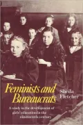 Feminists and Bureaucrats: A Study in the Development of Girls' Education in the Nineteenth ...
