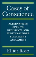 Cases of Conscience: Alternatives Open to Recusants and Puritans Under Elizabeth 1 and James 1