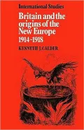 Britain and the Origins of the New Europe 1914 1918