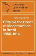 Britain and the Onset of Modernization in Brazil 1850-1914 (Cambridge Latin American Studies)