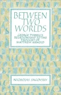 Between Two Worlds: George Tyrrell's Relationship to the Thought of Matthew Arnold