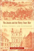 Jesuits and the Thirty Years War: Kings, Courts, and Confessors
