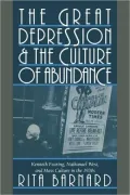 The Great Depression and the Culture of Abundance: Kenneth Fearing, Nathanael West, and Mass Culture in the 1930s