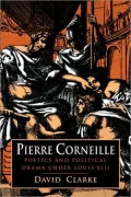 Pierre Corneille: Poetics and Political Drama Under Louis XIII
