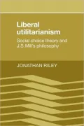 Liberal Utilitarianism: Social Choice Theory and J. S. Mill's Philosophy
