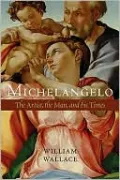 Michelangelo: The Artist, the Man, and His Times