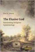 The Elusive God: Reorienting Religious Epistemology