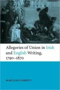 Allegories of Union in Irish and English Writing, 1790-1870: Politics, History, and the Family from Edgeworth to Arnold