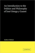 An Introduction to the Politics and Philosophy of José Ortega y Gasset