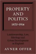 Property and Politics 1870-1914: Landownership, Law, Ideology and Urban Development in England