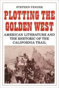 Plotting the Golden West: American Literature and the Rhetoric of the California Trail