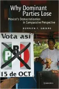 Why Dominant Parties Lose: Mexico's Democratization in Comparative Perspective