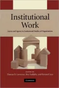 Institutional Work: Actors and Agency in Institutional Studies of Organizations