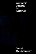 Workers' Control in America: Studies in the History of Work, Technology, and Labor Struggles