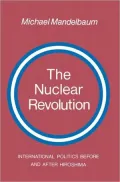 The Nuclear Revolution: International Politics Before and After Hiroshima