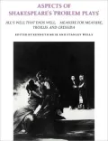 Aspects of Shakespeare's "Problem Plays": All's Well That Ends Well, Measure for Measure, Troilus and Cressida