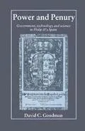 Power and Penury: Government, Technology and Science in Philip II's Spain - David S. Goodman...