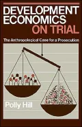 Development Economics on Trial: The Anthropological Case for a Prosecution