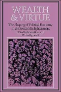 Wealth and Virtue: The Shaping of Political Economy in the Scottish Enlightenment