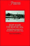 Eight Hours for What We Will: Workers and Leisure in an Industrial City, 1870-1920