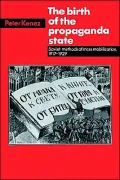The Birth of the Propaganda State: Soviet Methods of Mass Mobilization, 1917-1929