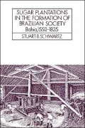 Sugar Plantations in the Formation of Brazilian Society Bahia, 1550-1835 (Cambridge Latin American Studies Series): Bahia, 1550-1835