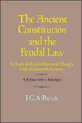 The Ancient Constitution and the Feudal Law: A Study of English Historical Thought in the Seventeenth Century
