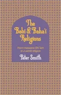 The Babi and Baha'i Religions: From the Messianic Shi'ism to a World Religion