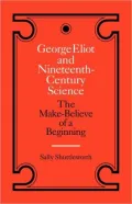 George Eliot and Nineteenth-Century Science: The Make-Believe of a Beginning