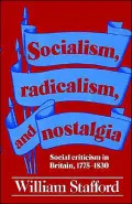 Socialism, Radicalism, and Nostalgia: Social Criticism in Britain, 1775-1830