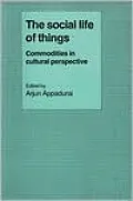 Social Life of Things: Commodities in Cultural Perspective