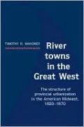 River Towns in the Great West: The Structure of Provincial Urbanization in the American Midwest, 1820-1870