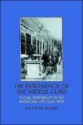 The Emergence of the Middle Class: Social Experience in the American City, 1760-1900
