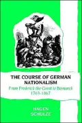 The Course of German Nationalism: From Frederick the Great to Bismarck, 1763-1867