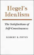 Hegel's Idealism: The Satisfactions of Self-Consciousness