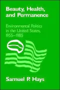 Beauty, Health, and Permanence: Environmental Politics in the United States, 1955-1985