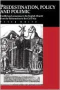 Predestination, Policy and Polemic: Conflict and Consensus in the English Church from the Reformation to the Civil War