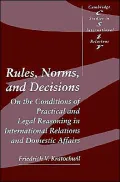 Rules, Norms, and Decisions: On the Conditions of Practical and Legal Reasoning in International Relations and Domestic Affairs