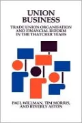 Union Business: Trade Union Organisation and Financial Reform in the Thatcher Years