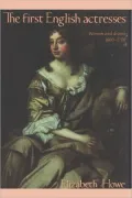 The First English Actresses: Women and Drama, 1660-1700