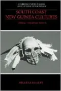 South Coast New Guinea Cultures (Cambridge Studies in Social and Cultural Anthropology Series): History, Comparison, Dialectic