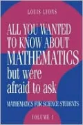 All You Wanted to Know about Mathematics but Were Afraid to Ask: Volume 1: Mathematics Applied to Science