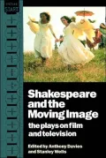 Shakespeare and the Moving Image: The Plays on Film and Television