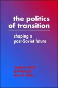 The Politics of Transition: Shaping a Post-Soviet Future